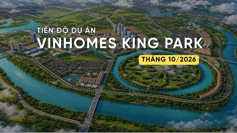 Tiến độ Vinhomes King Park tháng 10/2026