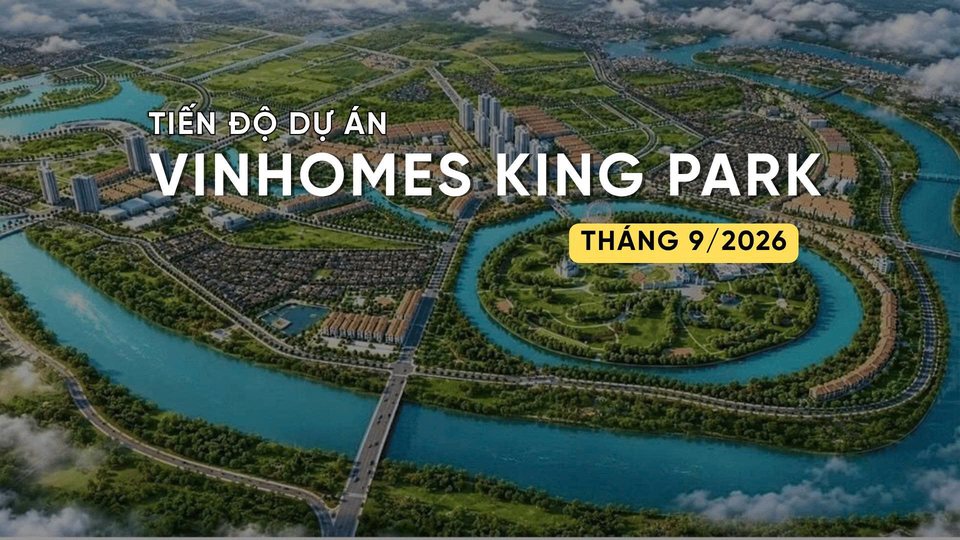 Tiến độ Vinhomes King Park tháng 9/2026